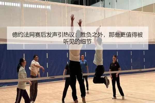 德约法网赛后发声引热议：胜负之外，那些更值得被听见的细节